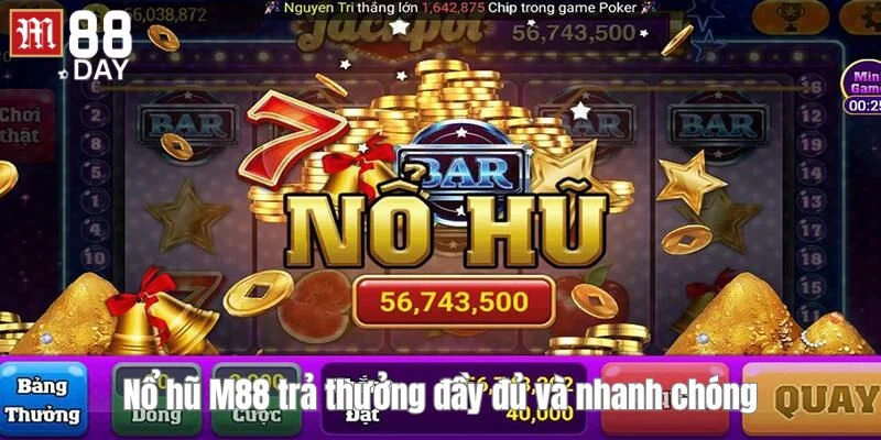 Nổ hũ M88 được nhiều người chơi yêu thích bởi dịch vụ trả thưởng uy tín. 